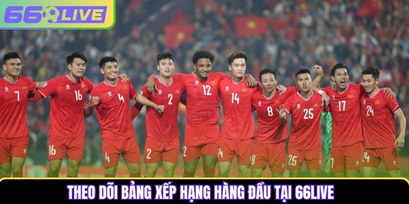 Theo dõi bảng xếp hạng hàng đầu tại 66Live Theo dõi bảng xếp hạng hàng đầu tại 66Live