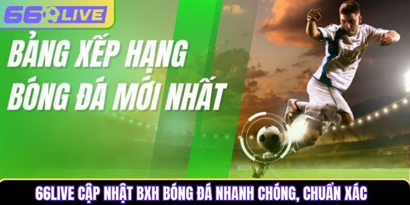 66Live cập nhật BXH bóng đá nhanh chóng, chuẩn xác 66Live cập nhật BXH bóng đá nhanh chóng, chuẩn xác