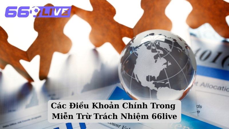 Các Điều Khoản Chính Trong Miễn Trừ Trách Nhiệm 66live