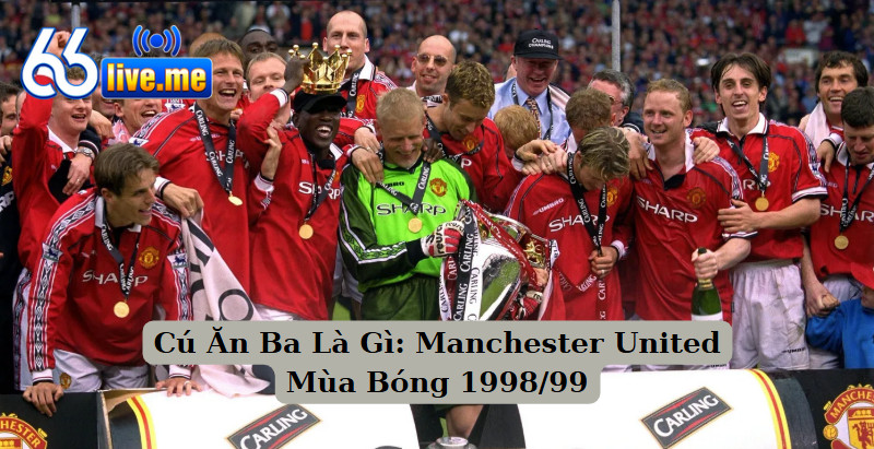 Cú Ăn Ba Là Gì: Manchester United Mùa Bóng 1998/99