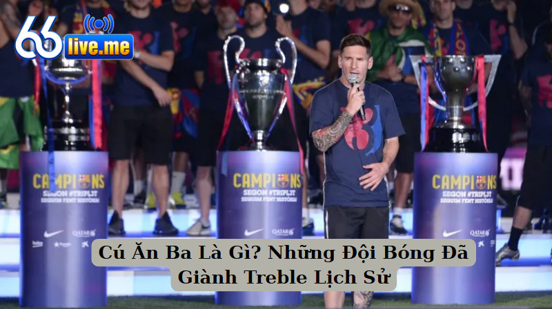 Cú Ăn Ba Là Gì? Những Đội Bóng Đã Giành Treble Lịch Sử