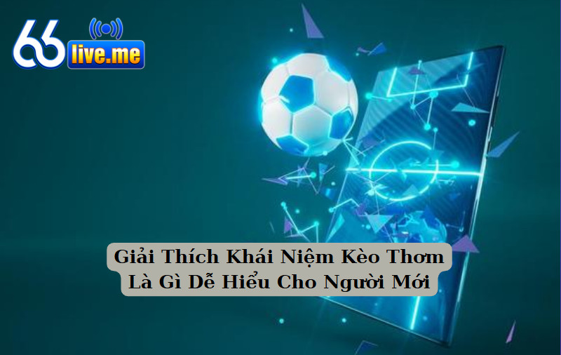 Giải Thích Khái Niệm Kèo Thơm Là Gì Dễ Hiểu Cho Người Mới