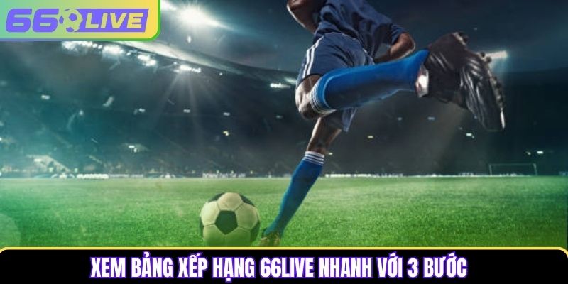 Xem bảng xếp hạng 66Live nhanh với 3 bước Xem bảng xếp hạng 66Live nhanh với 3 bước