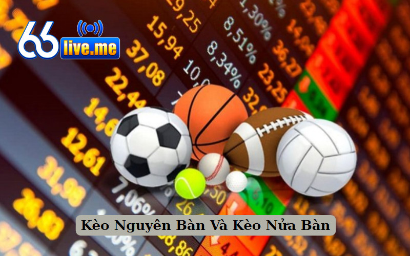 Kèo Nguyên Bàn Và Kèo Nửa Bàn
