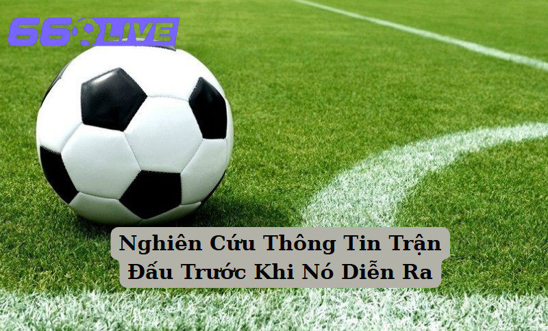 Nghiên Cứu Thông Tin Trận Đấu Trước Khi Nó Diễn Ra