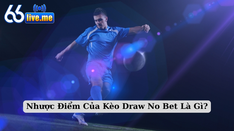 Nhược Điểm Của Kèo Draw No Bet Là Gì?