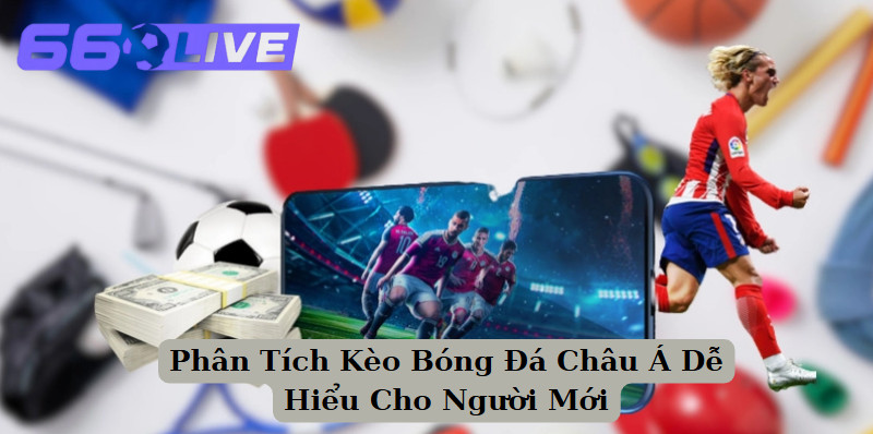 Phân Tích Kèo Bóng Đá Châu Á Dễ Hiểu Cho Người Mới