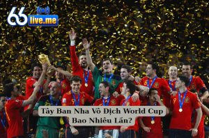 Tây Ban Nha Vô Địch World Cup Bao Nhiêu Lần?