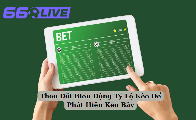Theo Dõi Biến Động Tỷ Lệ Kèo Để Phát Hiện Kèo Bẫy