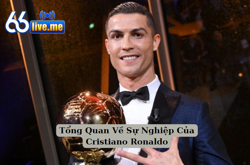 Tổng Quan Về Sự Nghiệp Của Cristiano Ronaldo