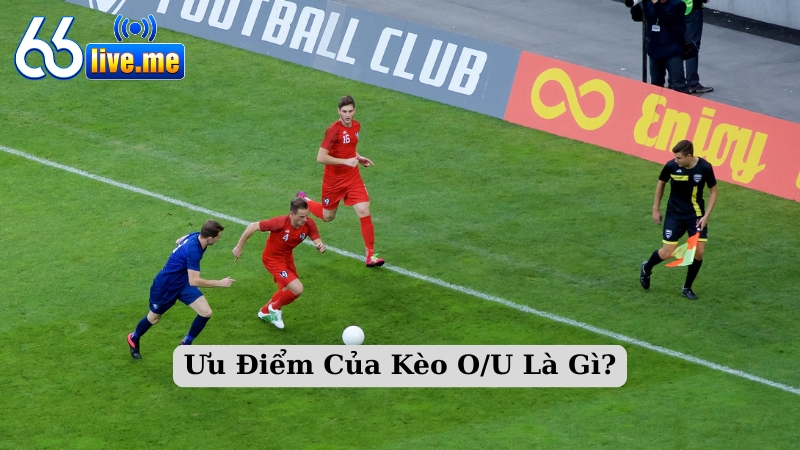 Ưu Điểm Của Kèo O/U Là Gì?